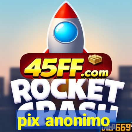 pix anonimo